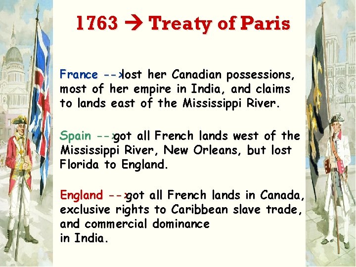 1763 Treaty of Paris France -->lost her Canadian possessions, most of her empire in