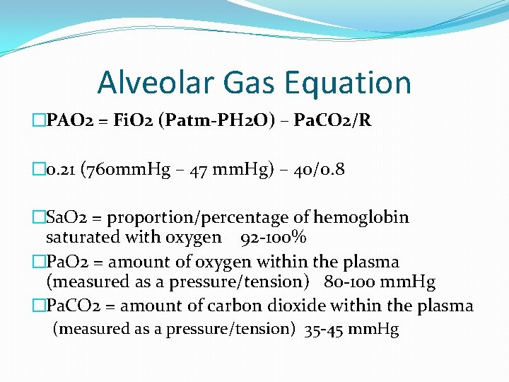 Alveolar Gas Equation �PAO 2 = Fi. O 2 (Patm-PH 2 O) – Pa.