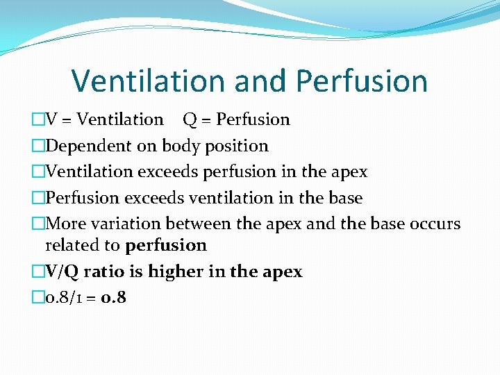 Ventilation and Perfusion �V = Ventilation Q = Perfusion �Dependent on body position �Ventilation