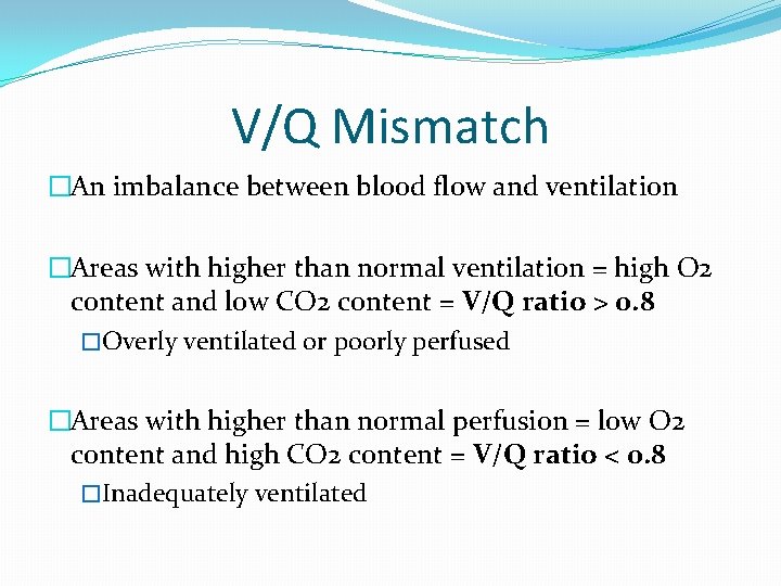 V/Q Mismatch �An imbalance between blood flow and ventilation �Areas with higher than normal