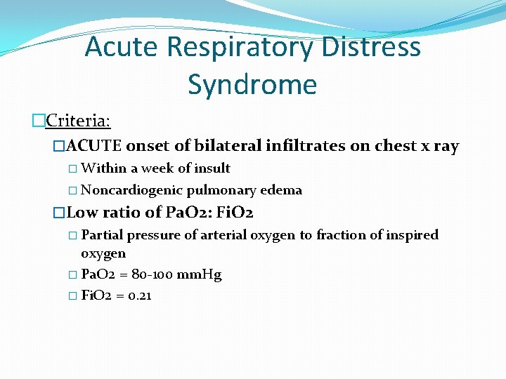 Acute Respiratory Distress Syndrome �Criteria: �ACUTE onset of bilateral infiltrates on chest x ray