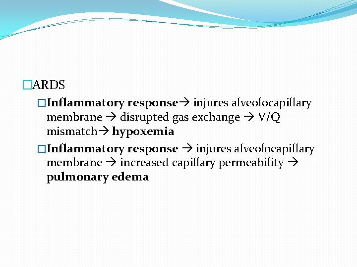 �ARDS �Inflammatory response injures alveolocapillary membrane disrupted gas exchange V/Q mismatch hypoxemia �Inflammatory response