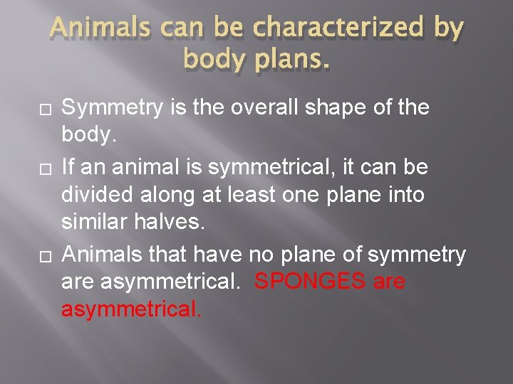 Animals can be characterized by body plans. � � � Symmetry is the overall