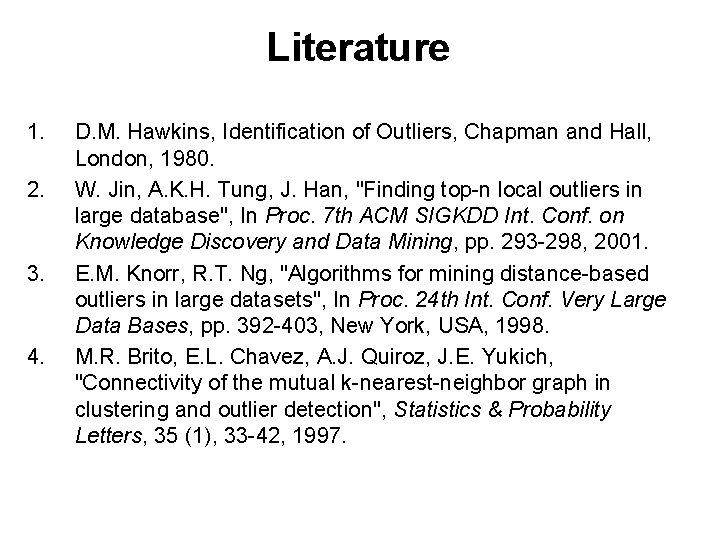 Literature 1. 2. 3. 4. D. M. Hawkins, Identification of Outliers, Chapman and Hall,