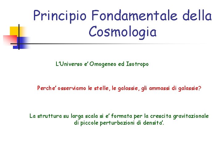 Principio Fondamentale della Cosmologia L’Universo e’ Omogeneo ed Isotropo Perche’ osserviamo le stelle, le