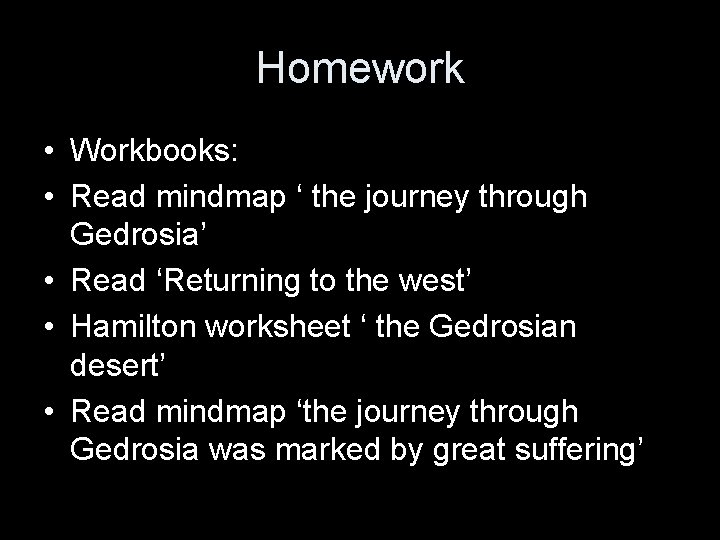 Homework • Workbooks: • Read mindmap ‘ the journey through Gedrosia’ • Read ‘Returning