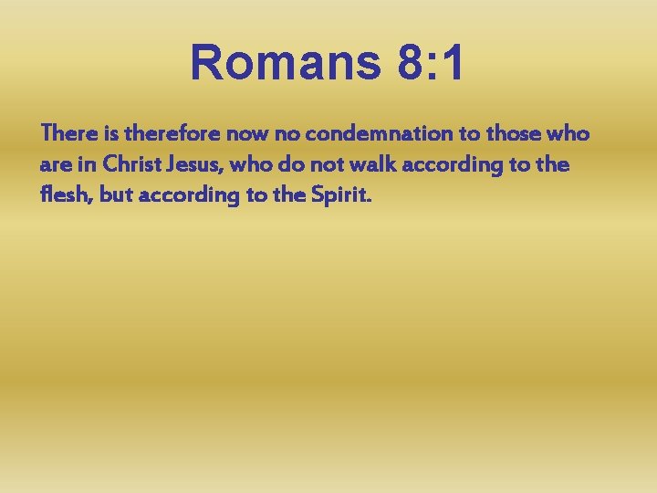 Romans 8: 1 There is therefore now no condemnation to those who are in