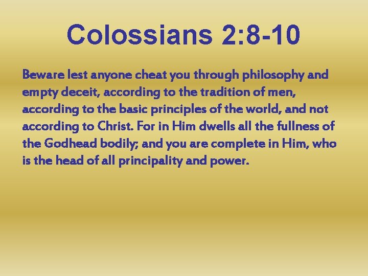 Colossians 2: 8 -10 Beware lest anyone cheat you through philosophy and empty deceit,