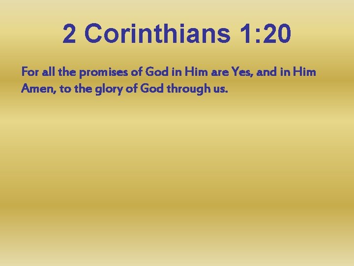 2 Corinthians 1: 20 For all the promises of God in Him are Yes,