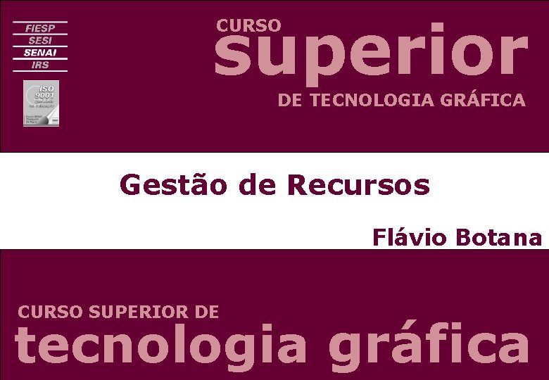 superior CURSO DE TECNOLOGIA GRÁFICA Gestão de Recursos Flávio Botana CURSO SUPERIOR DE tecnologia