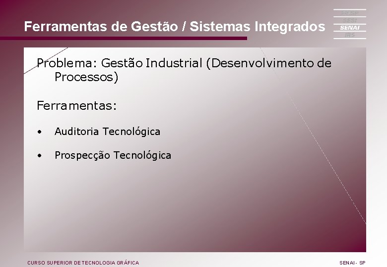 Ferramentas de Gestão / Sistemas Integrados Problema: Gestão Industrial (Desenvolvimento de Processos) Ferramentas: •