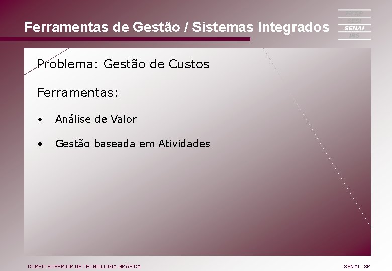 Ferramentas de Gestão / Sistemas Integrados Problema: Gestão de Custos Ferramentas: • Análise de