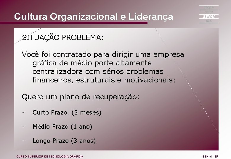 Cultura Organizacional e Liderança SITUAÇÃO PROBLEMA: Você foi contratado para dirigir uma empresa gráfica