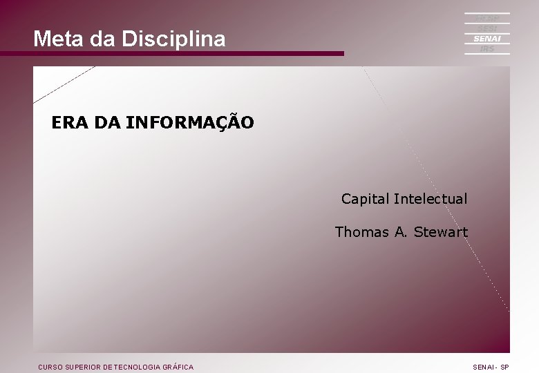 Meta da Disciplina ERA DA INFORMAÇÃO Capital Intelectual Thomas A. Stewart CURSO SUPERIOR DE