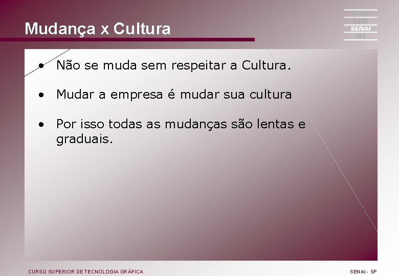 Mudança x Cultura • Não se muda sem respeitar a Cultura. • Mudar a