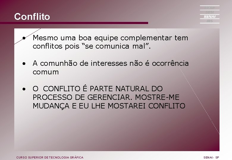 Conflito • Mesmo uma boa equipe complementar tem conflitos pois “se comunica mal”. •