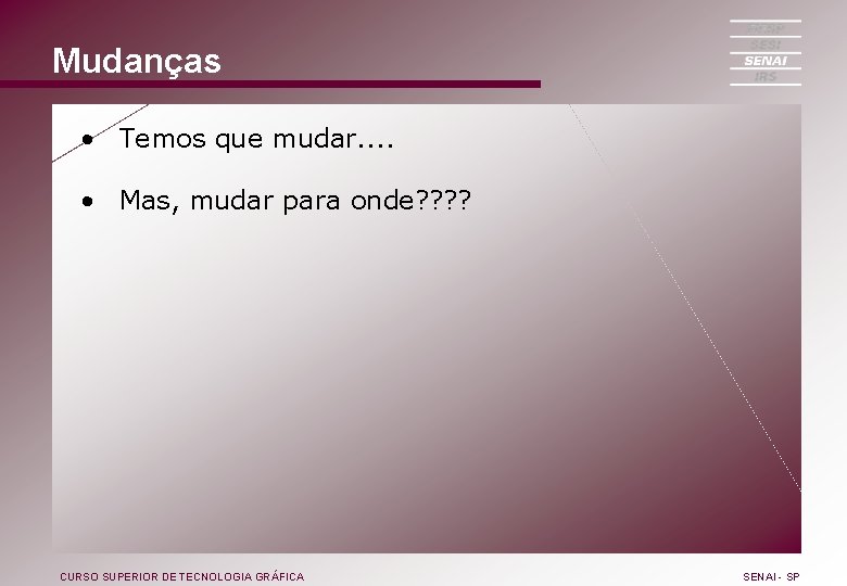 Mudanças • Temos que mudar. . • Mas, mudar para onde? ? CURSO SUPERIOR