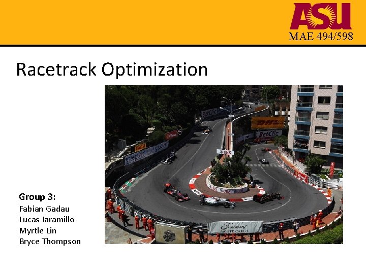 MAE 494/598 Racetrack Optimization Group 3: Fabian Gadau Lucas Jaramillo Myrtle Lin Bryce Thompson