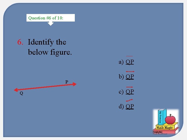 Question #6 of 10: 6. Identify the below figure. a) QP P Q b)