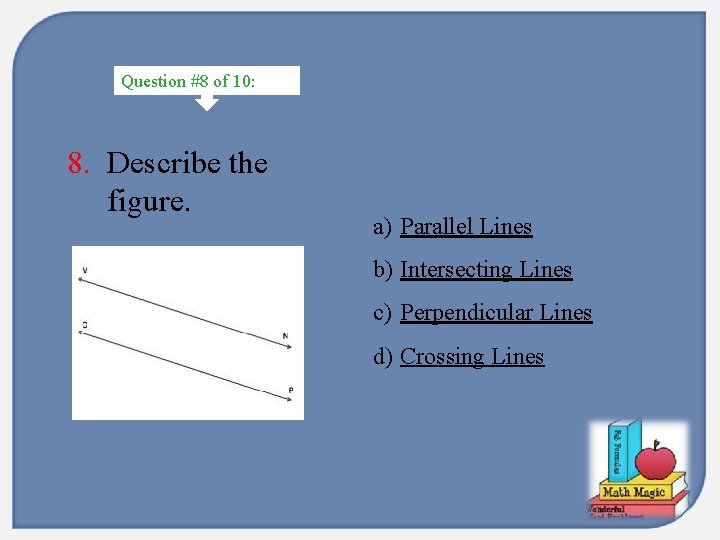 Question #8 of 10: 8. Describe the figure. a) Parallel Lines b) Intersecting Lines