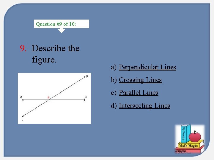 Question #9 of 10: 9. Describe the figure. a) Perpendicular Lines b) Crossing Lines