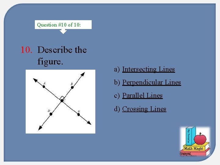 Question #10 of 10: 10. Describe the figure. a) Intersecting Lines b) Perpendicular Lines