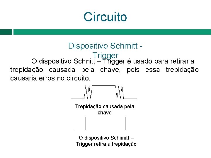 Circuito Dispositivo Schmitt Trigger O dispositivo Schnitt – Trigger é usado para retirar a