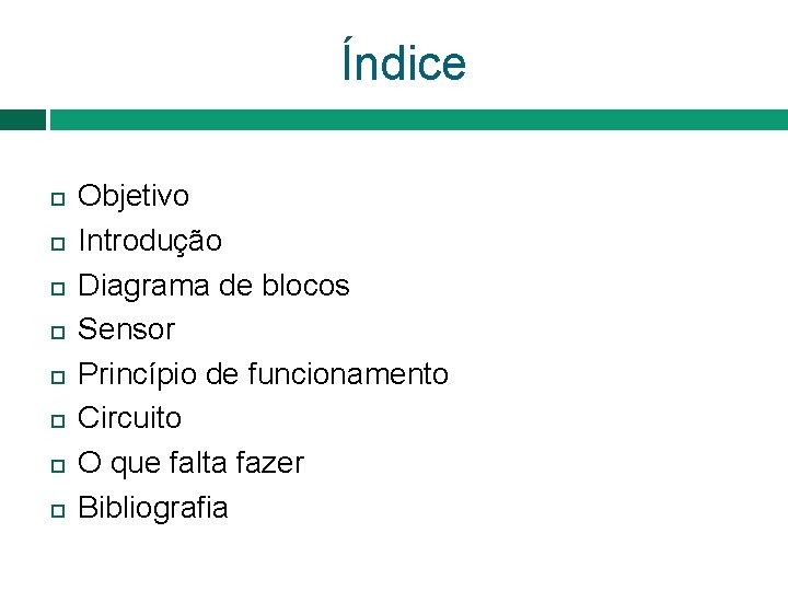 Índice Objetivo Introdução Diagrama de blocos Sensor Princípio de funcionamento Circuito O que falta