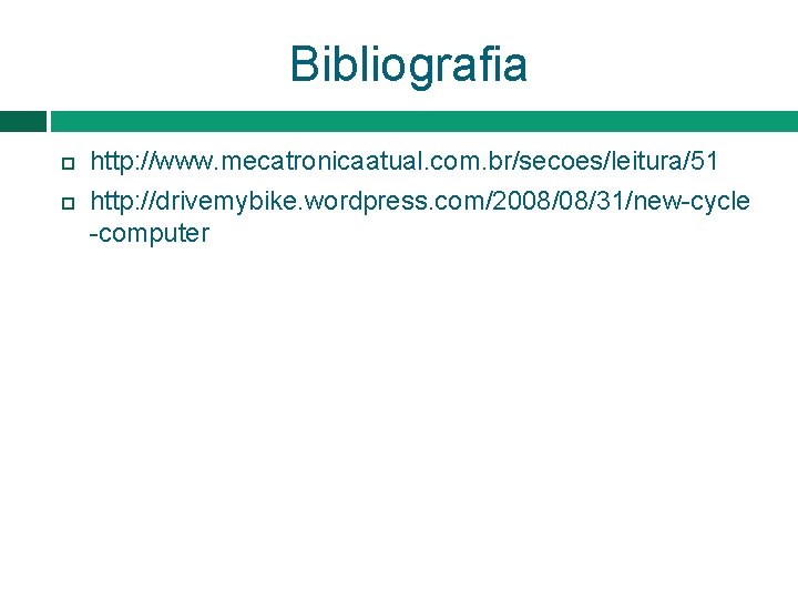 Bibliografia http: //www. mecatronicaatual. com. br/secoes/leitura/51 http: //drivemybike. wordpress. com/2008/08/31/new-cycle -computer 