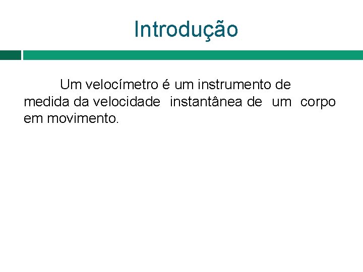 Introdução Um velocímetro é um instrumento de medida da velocidade instantânea de um corpo