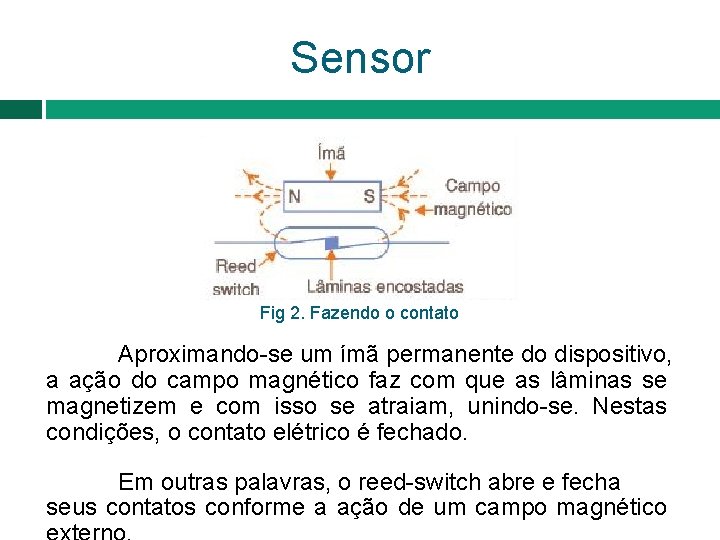 Sensor Fig 2. Fazendo o contato Aproximando-se um ímã permanente do dispositivo, a ação