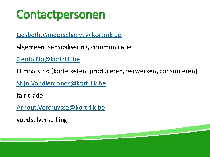 Contactpersonen Liesbeth. Vanderschaeve@kortrijk. be algemeen, sensibilisering, communicatie Gerda. Flo@kortrijk. be klimaatstad (korte keten, produceren,