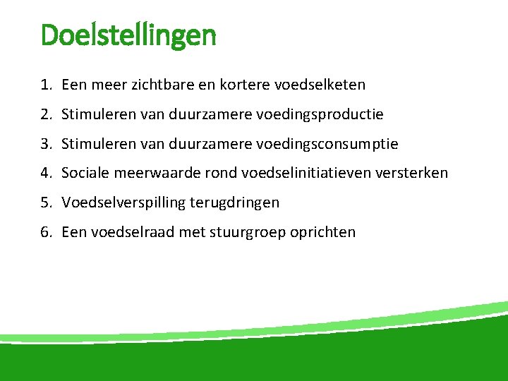 Doelstellingen 1. Een meer zichtbare en kortere voedselketen 2. Stimuleren van duurzamere voedingsproductie 3.