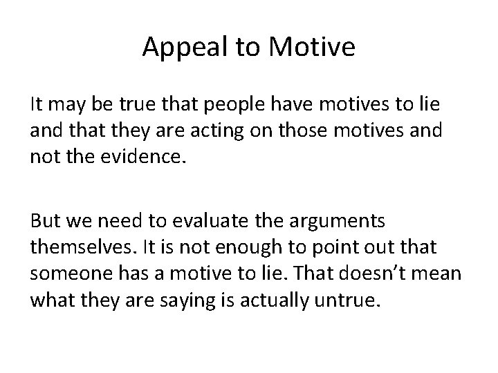 Appeal to Motive It may be true that people have motives to lie and