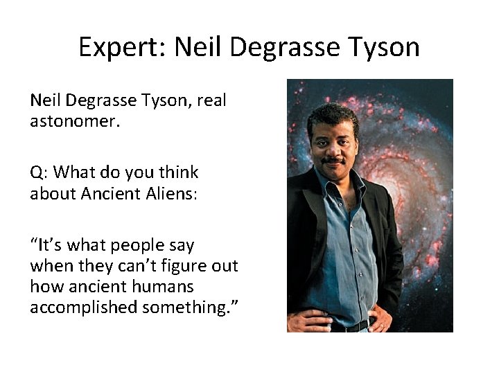 Expert: Neil Degrasse Tyson, real astonomer. Q: What do you think about Ancient Aliens: