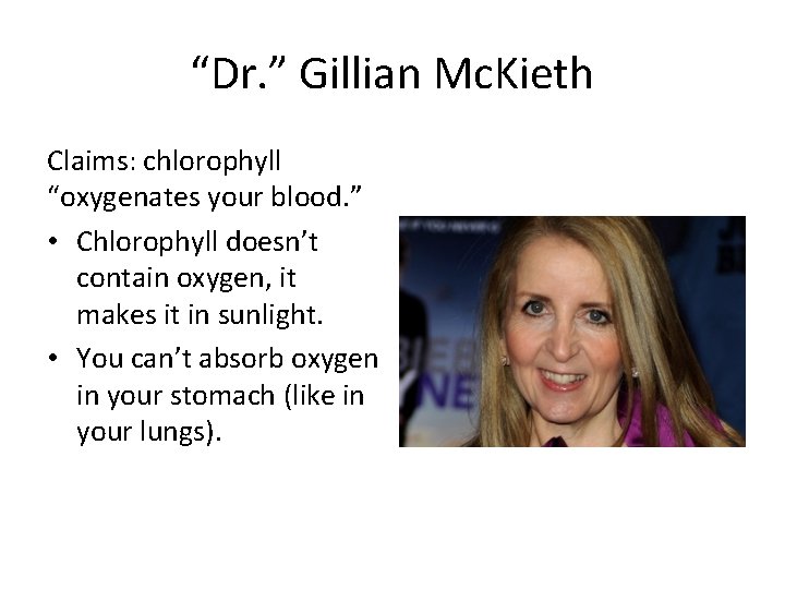 “Dr. ” Gillian Mc. Kieth Claims: chlorophyll “oxygenates your blood. ” • Chlorophyll doesn’t