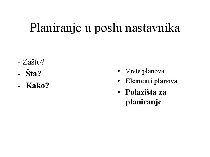 Planiranje u poslu nastavnika - Zašto? - Šta? - Kako? • Vrste planova •
