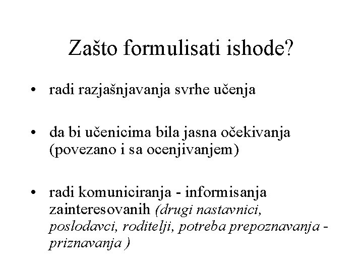 Zašto formulisati ishode? • radi razjašnjavanja svrhe učenja • da bi učenicima bila jasna