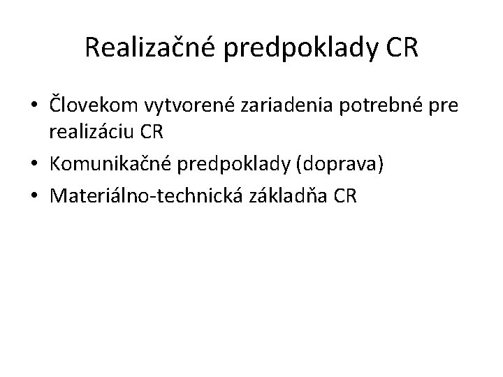 Realizačné predpoklady CR • Človekom vytvorené zariadenia potrebné pre realizáciu CR • Komunikačné predpoklady