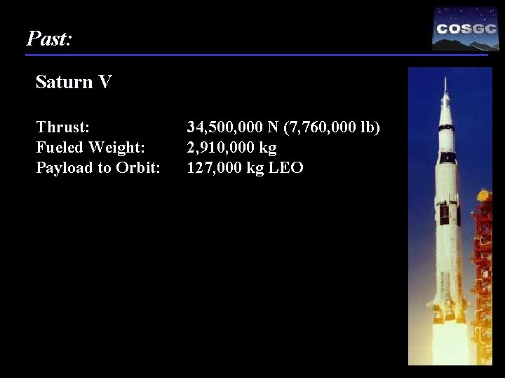 Past: Saturn V Thrust: Fueled Weight: Payload to Orbit: 34, 500, 000 N (7,