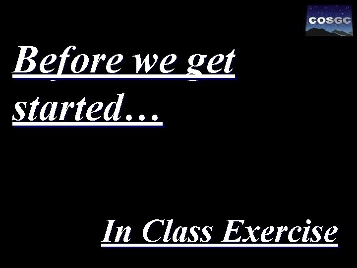 Before we get started… In Class Exercise 