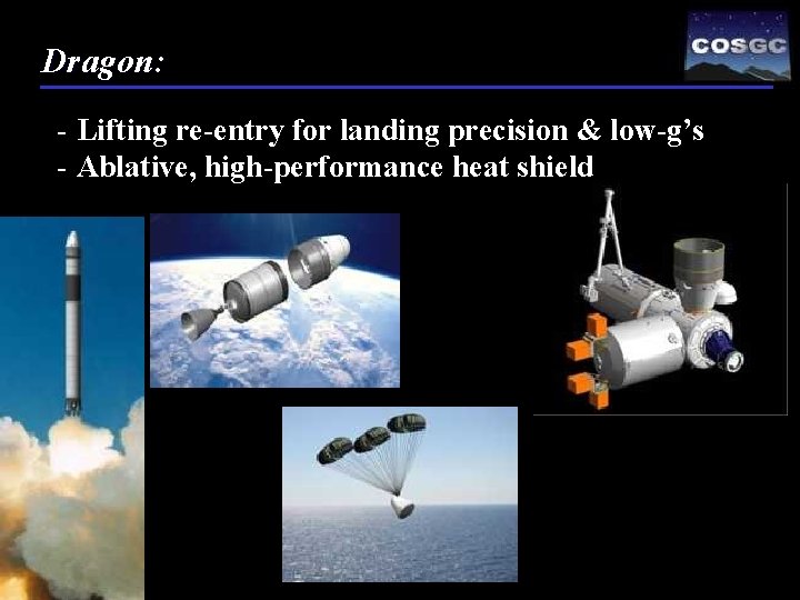 Dragon: - Lifting re-entry for landing precision & low-g’s - Ablative, high-performance heat shield