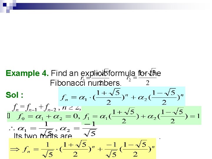 Example 4. Find an explicit formula for the Fibonacci numbers. Sol : fn =