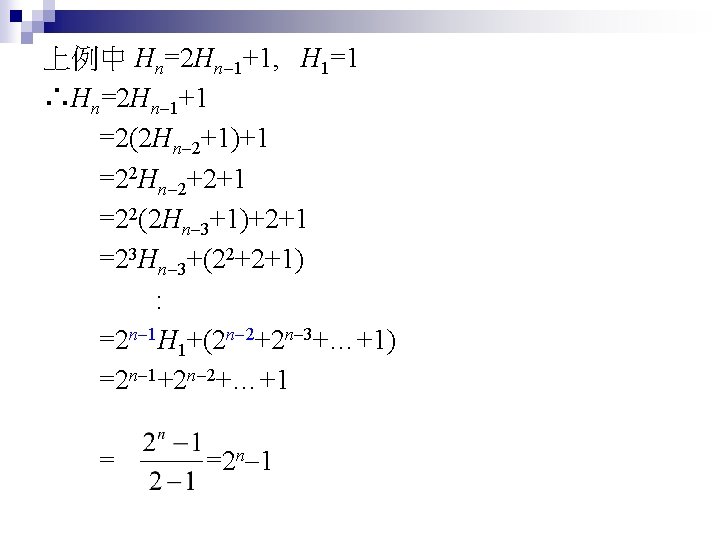 上例中 Hn=2 Hn-1+1, H 1=1 ∴Hn=2 Hn-1+1 =2(2 Hn-2+1)+1 =22 Hn-2+2+1 =22(2 Hn-3+1)+2+1 =23