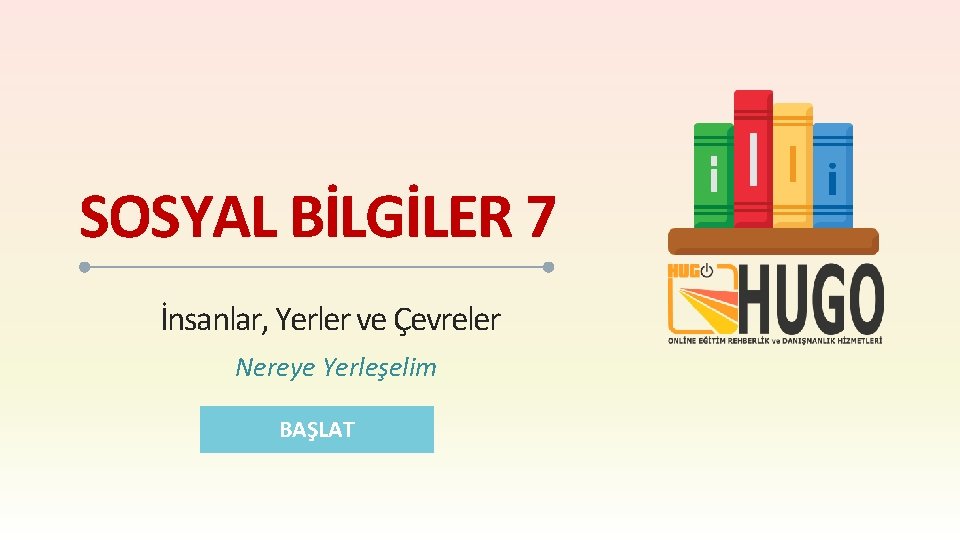 SOSYAL BİLGİLER 7 İnsanlar, Yerler ve Çevreler Nereye Yerleşelim BAŞLAT 