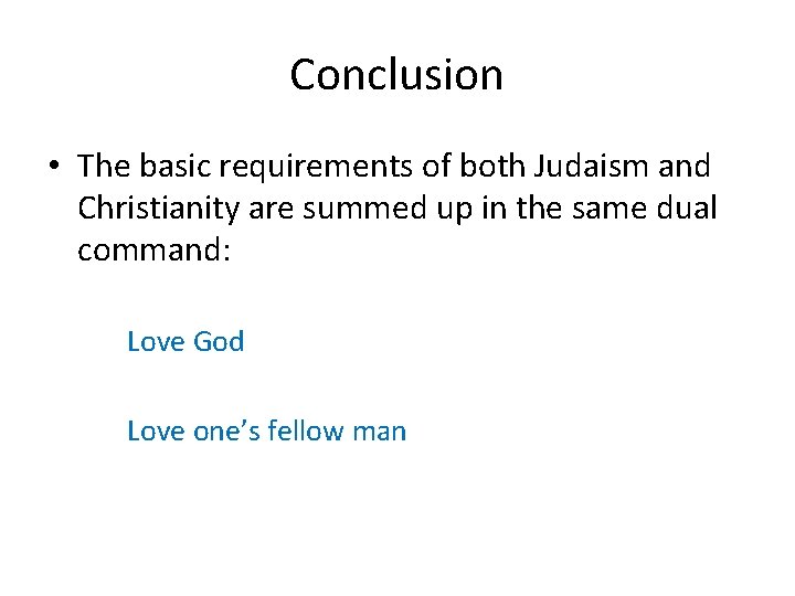 Conclusion • The basic requirements of both Judaism and Christianity are summed up in