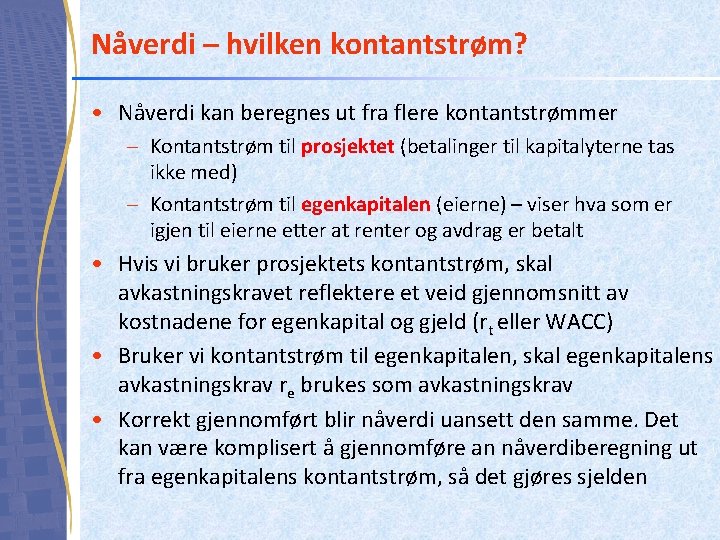 Nåverdi – hvilken kontantstrøm? • Nåverdi kan beregnes ut fra flere kontantstrømmer – Kontantstrøm