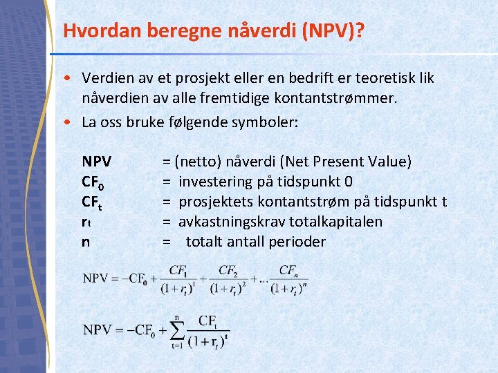 Hvordan beregne nåverdi (NPV)? • Verdien av et prosjekt eller en bedrift er teoretisk