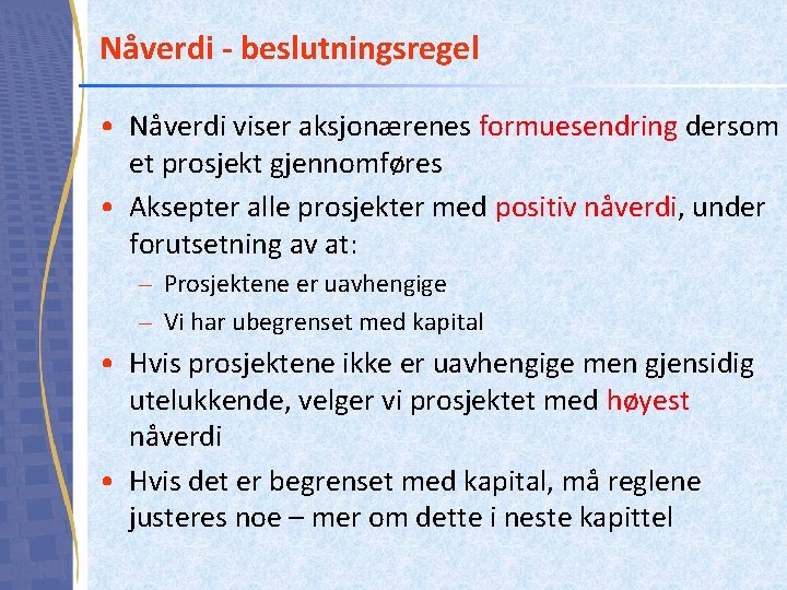 Nåverdi - beslutningsregel • Nåverdi viser aksjonærenes formuesendring dersom et prosjekt gjennomføres • Aksepter