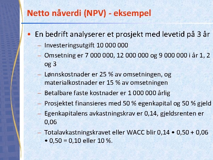 Netto nåverdi (NPV) - eksempel • En bedrift analyserer et prosjekt med levetid på